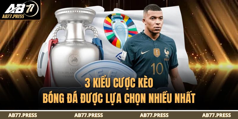 3 kiểu cược kèo bóng đá được lựa chọn nhiều nhất