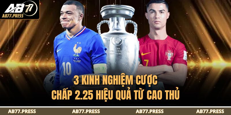 3 kinh nghiệm cược chấp 2.25 hiệu quả từ cao thủ