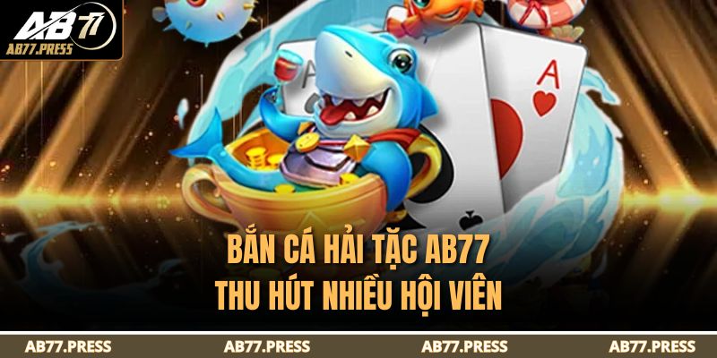 Bắn cá Hải Tặc AB77 thu hút nhiều hội viên