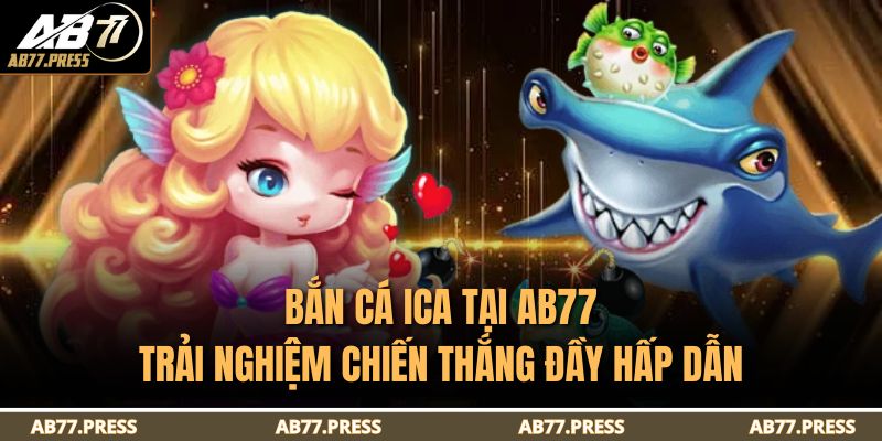 Bắn Cá ICA Tại AB77 – Trải Nghiệm Chiến Thắng Đầy Hấp Dẫn 1 Bắn Cá ICA