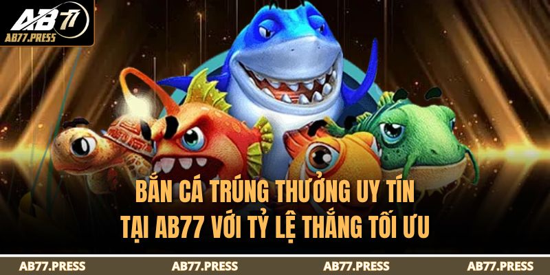 Bắn Cá Trúng Thưởng Uy Tín