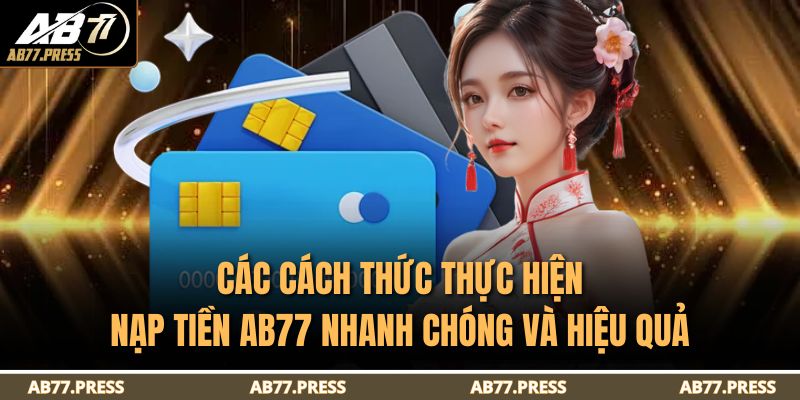 Các cách thức thực hiện nạp tiền AB77 nhanh chóng và hiệu quả