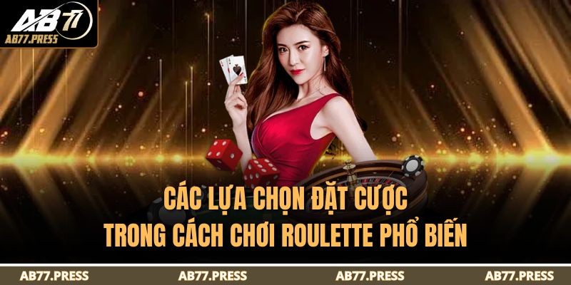 Các lựa chọn đặt cược trong cách chơi Roulette phổ biến