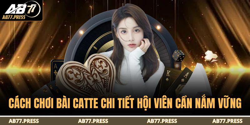 Cách chơi bài catte chi tiết hội viên cần nắm vững