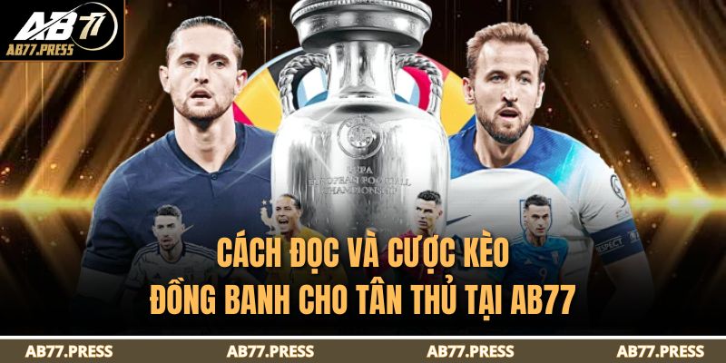 Cách đọc và cược kèo đồng banh cho tân thủ tại AB77