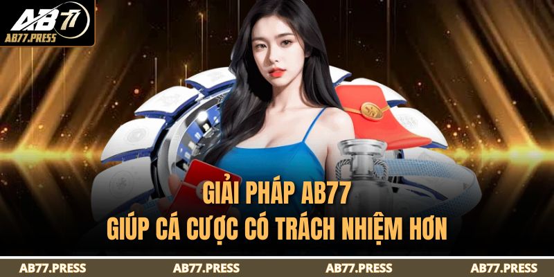 Giải pháp AB77 giúp cá cược có trách nhiệm hơn