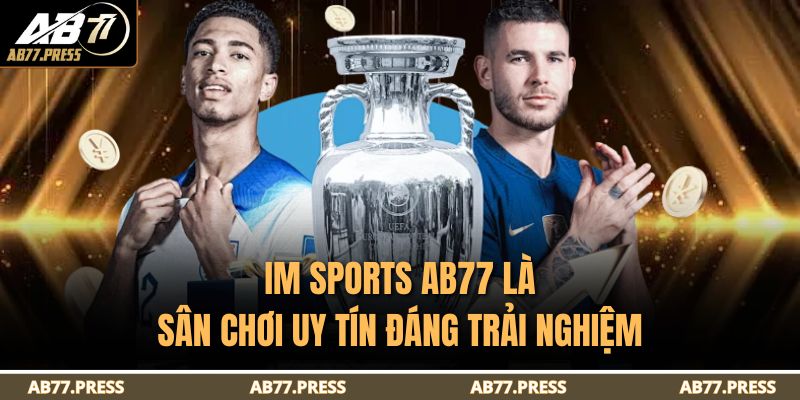IM Sports AB77 là sân chơi uy tín đáng trải nghiệm