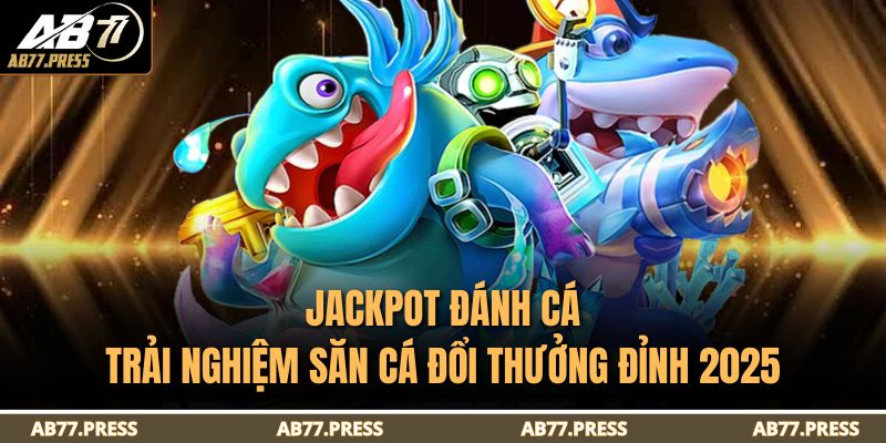 Jackpot Đánh Cá – Trải Nghiệm Săn Cá Đổi Thưởng Đỉnh 2025 13 Jackpot Đánh Cá