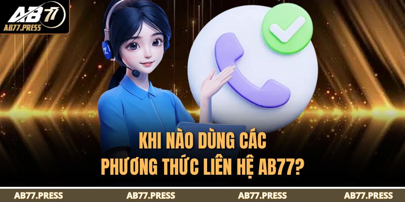 Khi nào dùng các phương thức liên hệ AB77?
