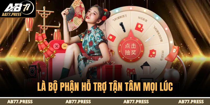 Là bộ phận hỗ trợ tận tâm mọi lúc