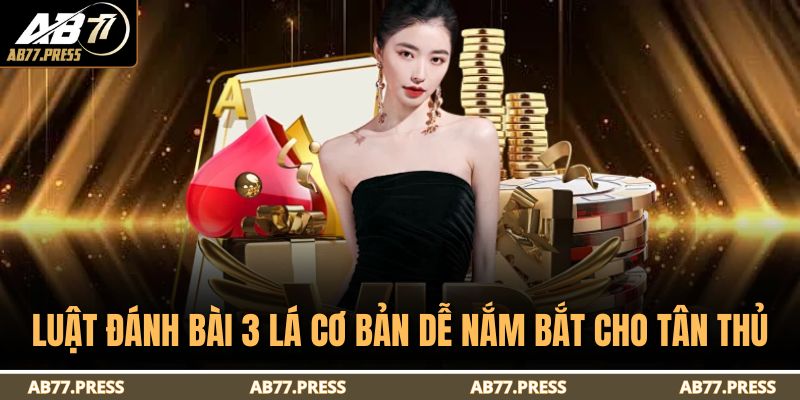 Luật đánh bài 3 lá cơ bản dễ nắm bắt cho tân thủ