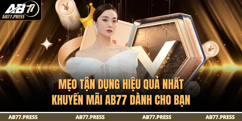 Mẹo tận dụng hiệu quả nhất khuyến mãi AB77 dành cho bạn
