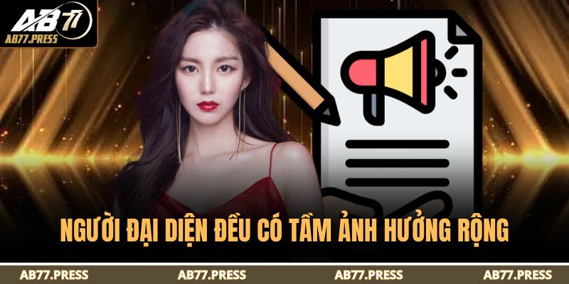 Người đại diện đều có tầm ảnh hưởng rộng