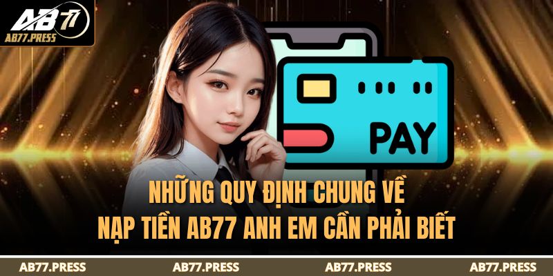 Những quy định chung về nạp tiền AB77 anh em cần phải biết