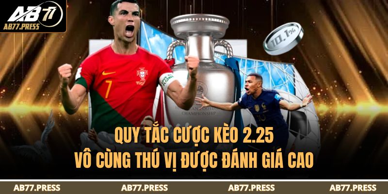 Quy tắc cược kèo 2.25 vô cùng thú vị được đánh giá cao