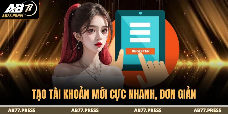 Tạo tài khoản mới cực nhanh, đơn giản