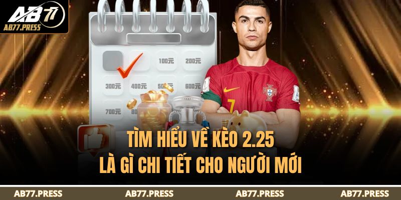 Tìm hiểu về kèo 2.25 là gì chi tiết cho người mới