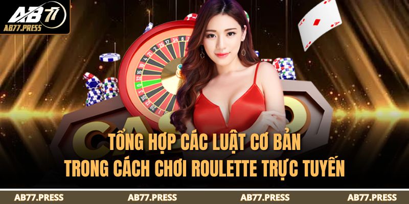 Tổng hợp các luật cơ bản trong cách chơi Roulette trực tuyến