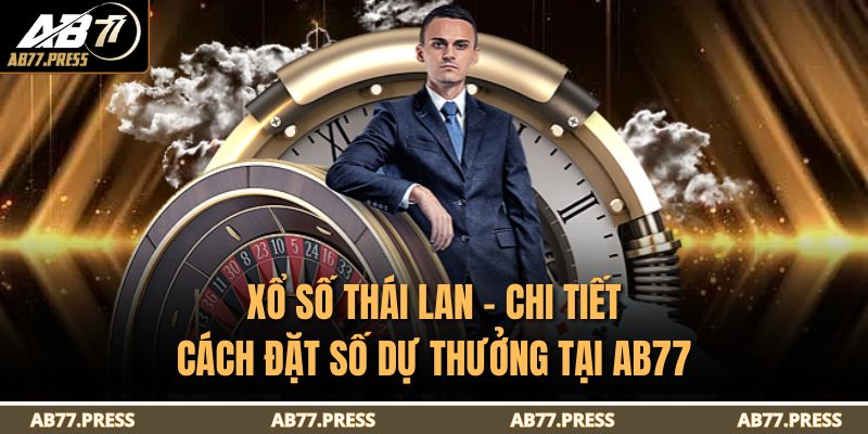 Xổ Số Thái Lan – Chi Tiết Cách Đặt Số Dự Thưởng Tại AB77 9 xổ số Thái Lan